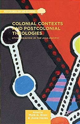 Colonial Contexts And Postcolonial Theologies: Storyweaving In The Asia-Pacific-..
