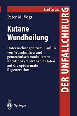 Kutane Wundheilung: Untersuchungen Zum Einfluß Von Wundmilieu Und Gentechnisch Modulierten Keratinozytentransplantanten Auf Die Epidermale Regeneratio-..