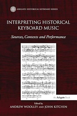 Interpreting Historical Keyboard Music: Sources, Contexts And Performance. Edited By Andrew Woolley, John Kitchen-..