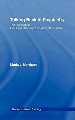 Talking Back To Psychiatry: The Psychiatric Consumer/Survivor/ex-Patient Movement-..