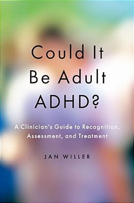 Could It Be Adult Adhd?: A Clinician's Guide To Recognition, Assessment, And Treatment-..