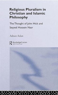 Religious Pluralism In Christian And Islamic Philosophy: The Thought Of John Hick And Seyyed Hossein Nasr-..