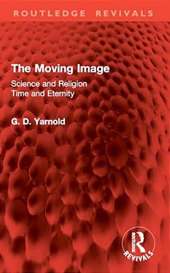 The Moving Image: Science And Religion. Time And Eternity-..