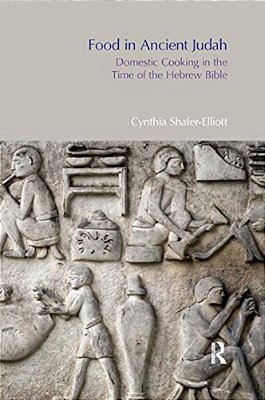 Food In Ancient Judah: Domestic Cooking In The Time Of The Hebrew Bible-..