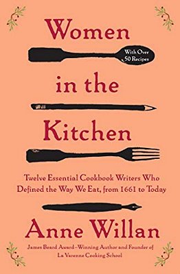 Women In The Kitchen: Twelve Essential Cookbook Writers Who Defined The Way We Eat, From 1661 To Today-..