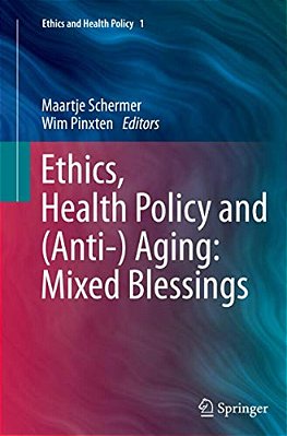 Ethics, Health Policy And (Anti-) Aging: Mixed Blessings-..