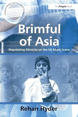 Brimful Of Asia: Negotiating Ethnicity On The UK Music Scene-..