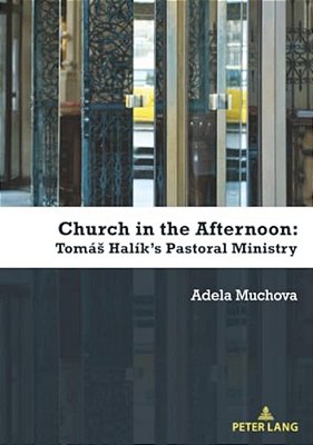 Church In The Afternoon: Tomás Halík's Pastoral Ministry-..