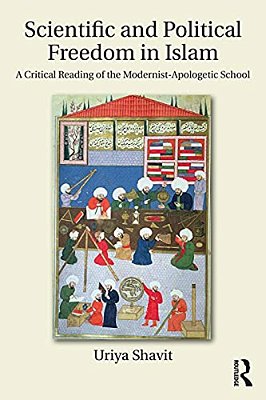 Scientific And Political Freedom In Islam: A Critical Reading Of The Modernist-Apologetic School-..