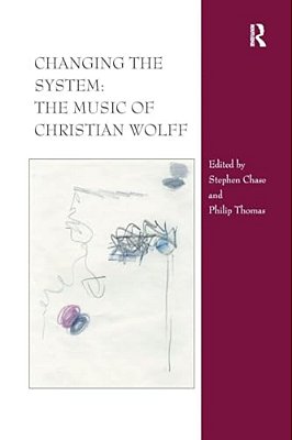 Changing The System: The Music Of Christian Wolff-..