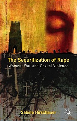 The Securitization Of Rape: Women, War And Sexual Violence-..