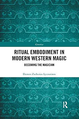 Ritual Embodiment In Modern Western Magic: Becoming The Magician-..
