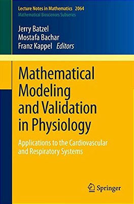 Mathematical Modeling And Validation In Physiology: Applications To The Cardiovascular And Respiratory Systems-..
