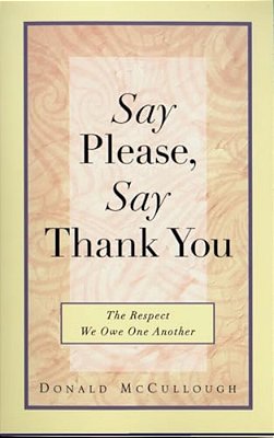 Say Please, Say Thank You: The Respect We Owe One Another-..