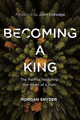 Becoming A King: The Path To Restoring The Heart Of A Man-..