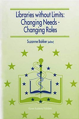 Libraries Without Limits: Changing Needs -- Changing Roles: Proceedings Of The 6Th European Conference Of Medical And Health Libraries, Utrecht, 22-27-..