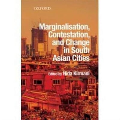 Marginalisation, Contestation, And Change In South Asian Cities-..