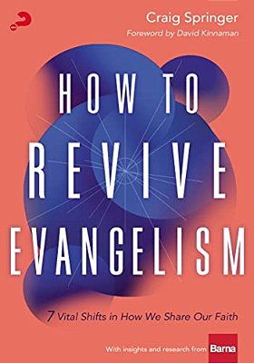 How To Revive Evangelism: 7 Vital Shifts In How We Share Our Faith-..