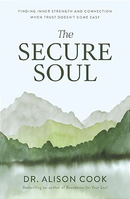 The Secure Soul: Finding Inner Strength And Connection When Trust Doesn't Come Easy-..
