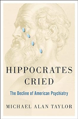 Hippocrates Cried: The Decline Of American Psychiatry-..