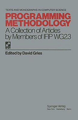 Programming Methodology: A Collection Of Articles By Members Of Ifip WG2.3-..