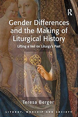 Gender Differences And The Making Of Liturgical History: Lifting A Veil On Liturgy's Past-..
