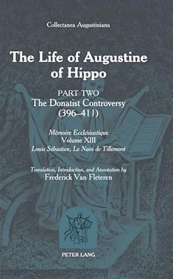 The Life Of Augustine Of Hippo: The Donatist Controversy (396 - 411)- Part 2 - Translation, Introduction And Annotation By Frederick Van Fleteren-..