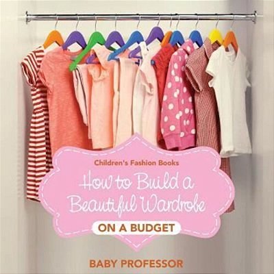 How To Build A Beautiful Wardrobe On A Budget Children's Fashion Books-..