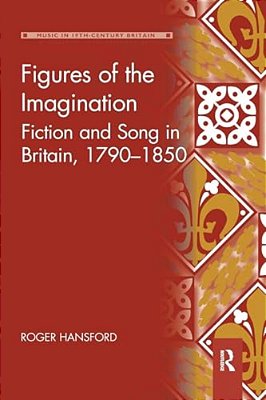 Figures Of The Imagination: Fiction And Song In Britain, 1790-1850-..