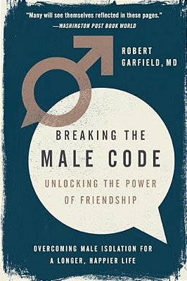 Breaking The Male Code: Unlocking The Power Of Friendship-..