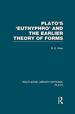 Plato's Euthyphro And The Earlier Theory Of Forms (Rle: Plato): A Re-Interpretation Of The Republic-..
