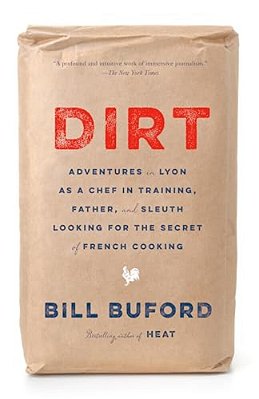 Dirt: Adventures In Lyon As A Chef In Training, Father, And Sleuth Looking For The Secret Of French Cooking-..