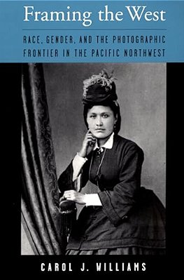 Framing The West: Race, Gender, And The Photographic Frontier In The Pacific Northwest-..