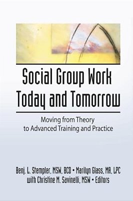 Social Group Work Today And Tomorrow: Moving From Theory To Advanced Training And Practice-..