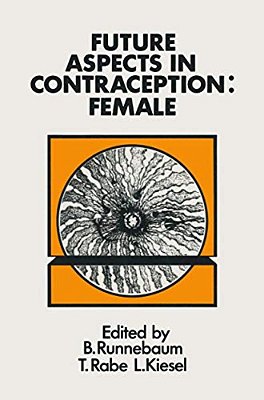 Future Aspects In Contraception: Proceedings Of An International Symposium Held In Heidelberg, 5-8 September 1984 Part 2 Female Contraception-..