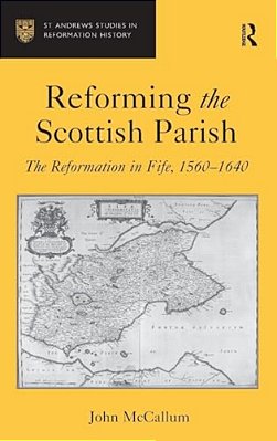 Reforming The Scottish Parish: The Reformation In Fife, 1560-1640-..