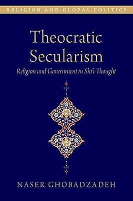 Theocratic Secularism: Religion And Government In Shi'i Thought-..