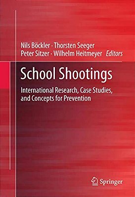 School Shootings: International Research, Case Studies, And Concepts For Prevention-..