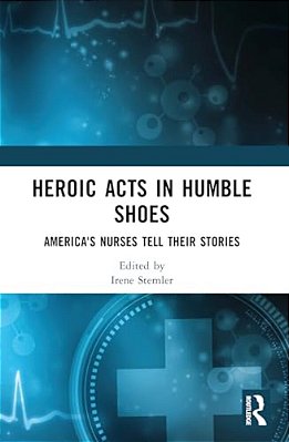 Heroic Acts In Humble Shoes: America's Nurses Tell Their Stories-..