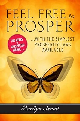 Feel Free To Prosper: Two Weeks To Unexpected Income With The Simplest Prosperity Laws Available-..