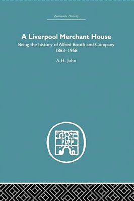 A Liverpool Merchant House: Being The History Of Alfred Booth And Company 1863-1958-..