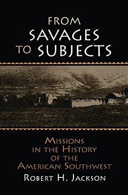 From Savages To Subjects: Missions In The History Of The American Southwest-..