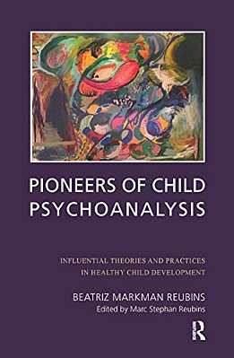Pioneers Of Child Psychoanalysis: Influential Theories And Practices In Healthy Child Development-..