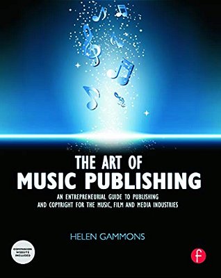 The Art Of Music Publishing: An Entrepreneurial Guide To Publishing And Copyright For The Music, Film, And Media Industries-..