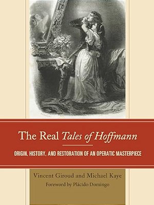 Real Tales Of Hoffmann: Origin, History, And Restoration Of An Operatic Masterpiece-..