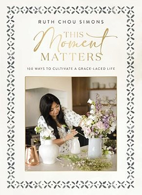 This Moment Matters: 100 Ways To Cultivate A Grace-Laced Life-..