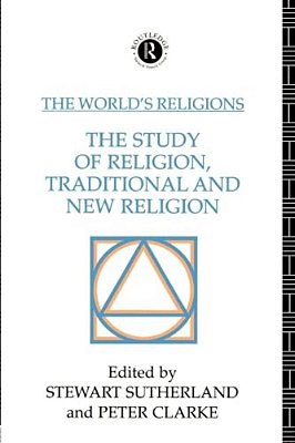 The World's Religions: The Study Of Religion, Traditional And New Religion-..
