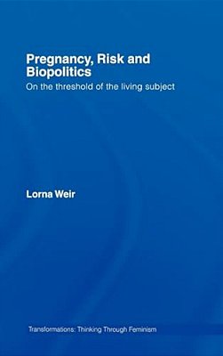 Pregnancy, Risk And Biopolitics: On The Threshold Of The Living Subject-..