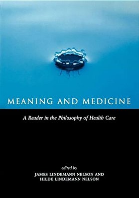Meaning And Medicine: A Reader In The Philosophy Of Health Care-..
