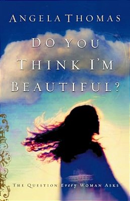 Do You Think I'm Beautiful?: The Question Every Woman Asks-..